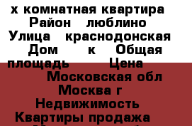 2-х комнатная квартира › Район ­ люблино › Улица ­ краснодонская › Дом ­ 23 к1 › Общая площадь ­ 52 › Цена ­ 9 350 000 - Московская обл., Москва г. Недвижимость » Квартиры продажа   . Московская обл.,Москва г.